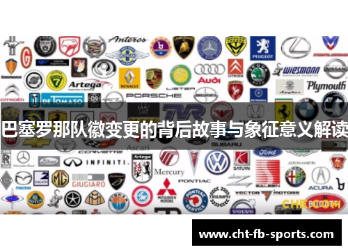 巴塞罗那队徽变更的背后故事与象征意义解读 巴塞罗那队徽变更的背后故事与象征意义解读