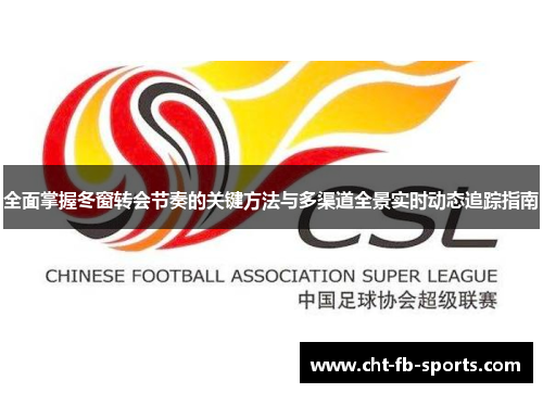 全面掌握冬窗转会节奏的关键方法与多渠道全景实时动态追踪指南 全面掌握冬窗转会节奏的关键方法与多渠道全景实时动态追踪指南