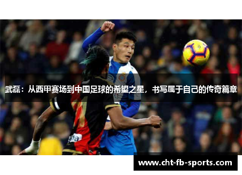 武磊:从西甲赛场到中国足球的希望之星,书写属于自己的传奇篇章 武磊:从西甲赛场到中国足球的希望之星,书写属于自己的传奇篇章