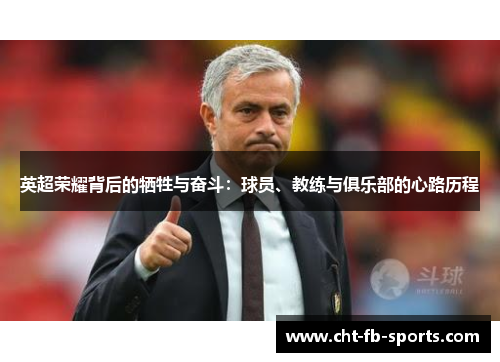 英超荣耀背后的牺牲与奋斗:球员、教练与俱乐部的心路历程 英超荣耀背后的牺牲与奋斗:球员、教练与俱乐部的心路历程