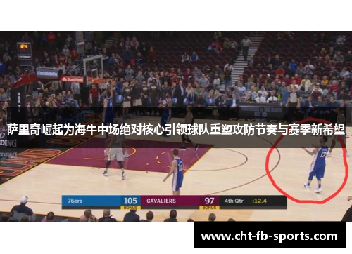 萨里奇崛起为海牛中场绝对核心引领球队重塑攻防节奏与赛季新希望