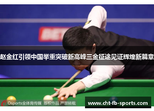 赵金红引领中国举重突破新高峰三金征途见证辉煌新篇章 赵金红引领中国举重突破新高峰三金征途见证辉煌新篇章